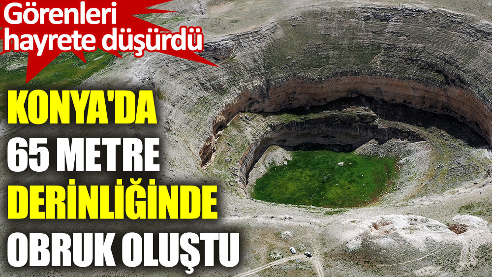 Konya'da 65 metre derinliğinde obruk oluştu