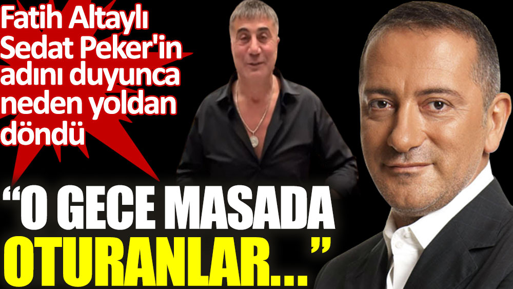 Fatih Altaylı Sedat Peker'in adını duyunca neden yoldan döndüğünü açıkladı