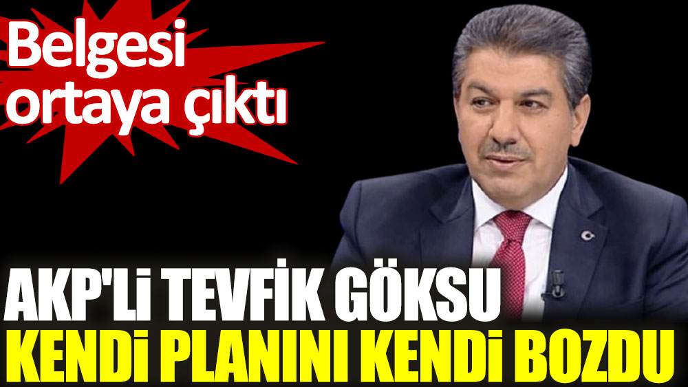 AKP'li Tevfik Göksu kendi planını kendi bozdu