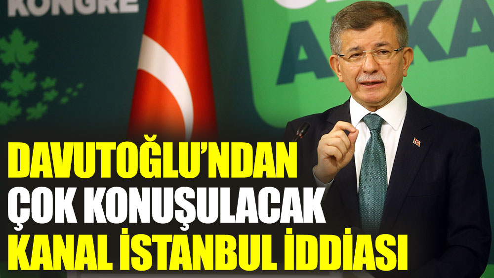 Davutoğlu’ndan 'Kanal İstanbul' iddiası