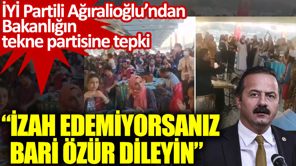 İYİ Partili Ağıralioğlu’ndan Bakanlığın tekne partisine tepki