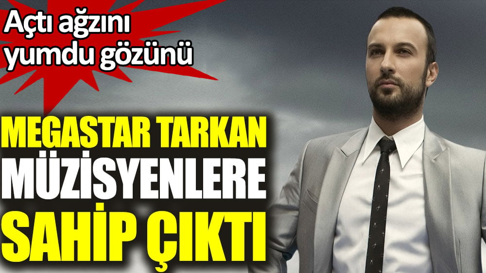 Megastar Tarkan müzisyenlere sahip çıktı