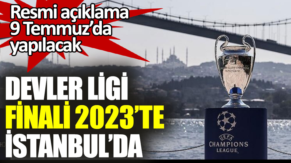 Devler ligi finali 2023’te İstanbul’da