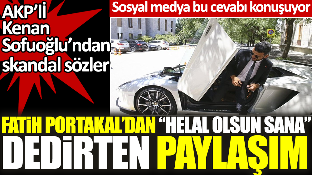 AKP’li Kenan Sofuoğlu’ndan skandal sözler. Fatih Portakal’dan “Helal olsun sana'' dedirten paylaşım