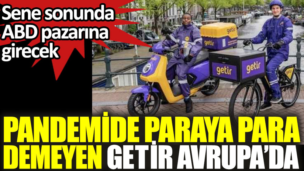 Pandemide paraya para demeyen Getir Avrupa'da