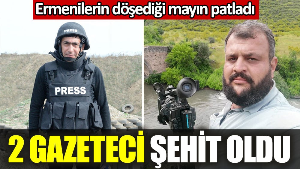 Ermenilerin döşediği mayın patladı. 2 gazeteci şehit oldu