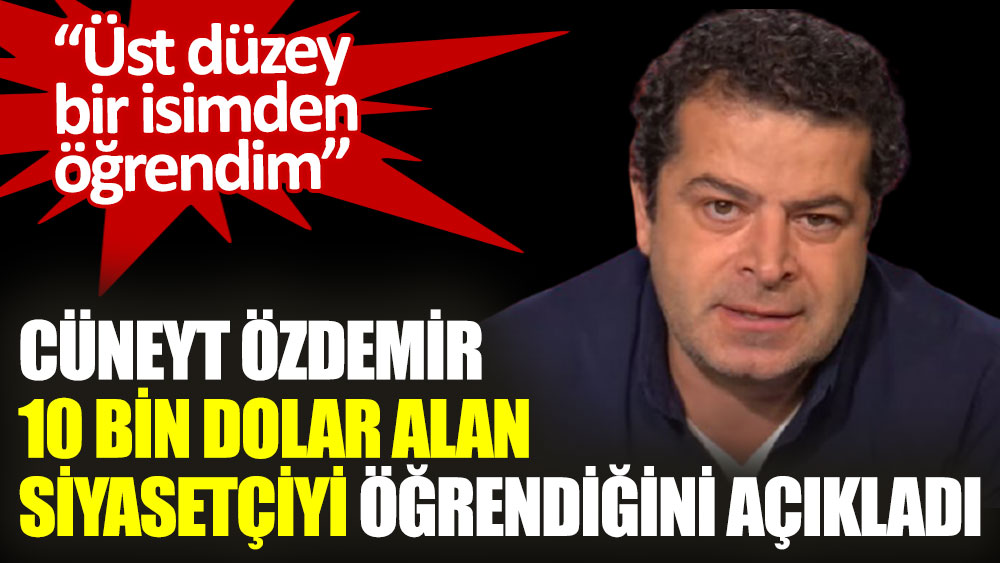 Cüneyt Özdemir 10 bin dolar alan siyasetçiyi öğrendiğini açıkladı