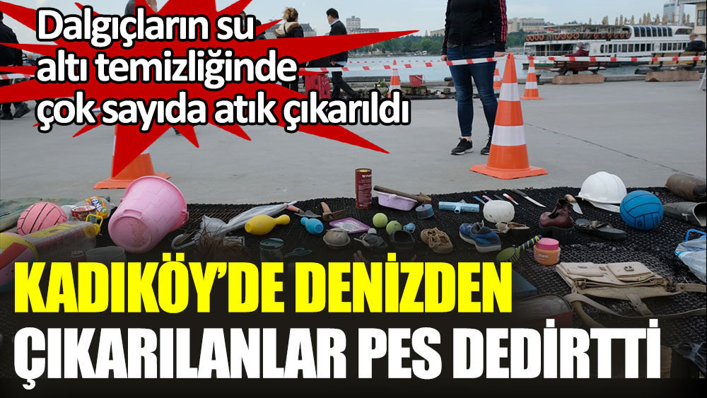 Kadıköy’de denizden çıkarılanlar pes dedirtti
