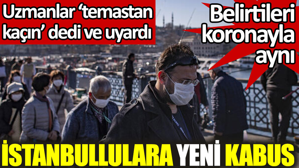 İstanbullulara yeni kabus! Belirtileri korona virüsle aynı