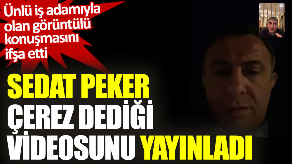 Sedat Peker çerez dediği videosunu yayınladı