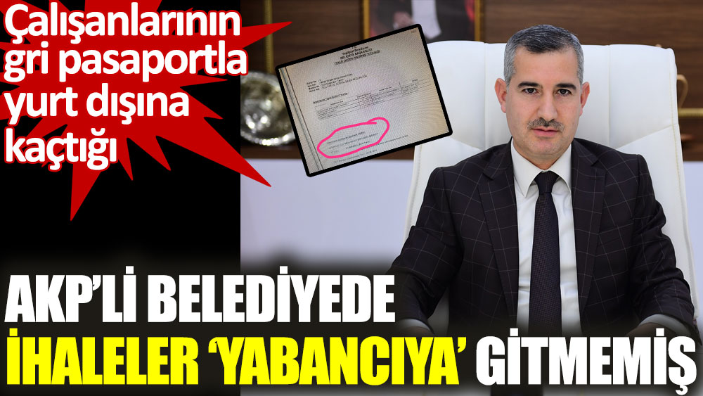 Gri pasaport olayıyla gündeme gelmişti. AKP’li belediyede ihaleler yabancıya gitmemiş