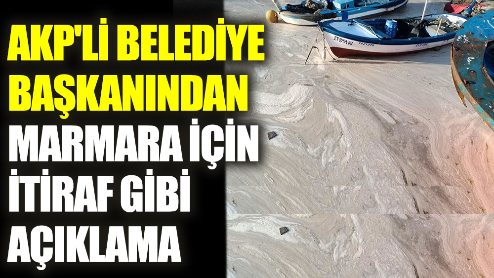 AKP'li belediye başkanından Marmara itirafı: Fosseptik gibi kullanmışız