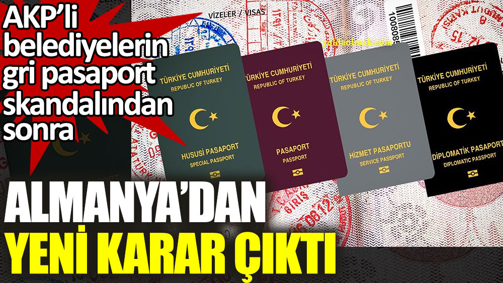 AKP’li belediyelerin gri pasaport skandalından sonra Almanya’dan yeni karar