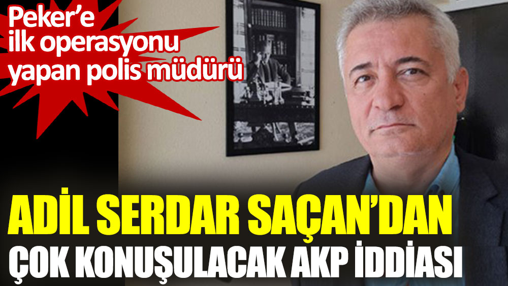 Adil Serdar Saçan’dan çok konuşulacak AKP iddiası