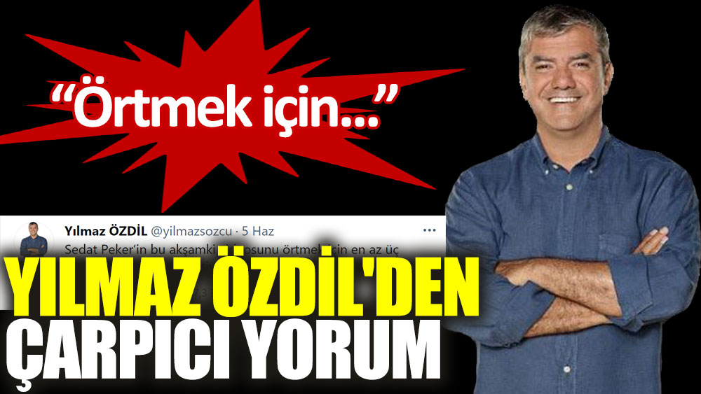 Yılmaz Özdil'den, Sedat Peker'in iddialarına ilişkin çarpıcı yorum