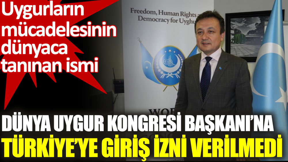 Dünya Uygur Kongresi Başkanı Dolkun İsa'ya Türkiye'ye giriş izni verilmedi