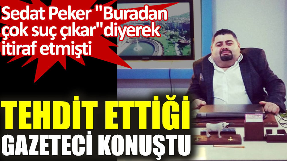 Sedat Peker'in tehdit ettiği gazeteci yaşananları anlattı