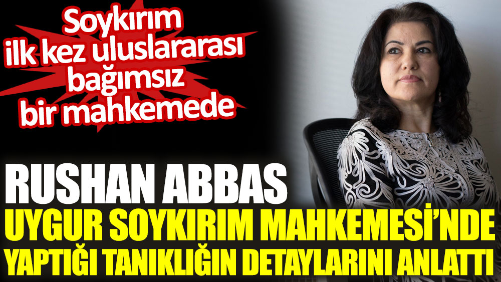 Rushan Abbas Uygur Soykırım Mahkemesi’nde yaptığı tanıklığın detaylarını anlattı