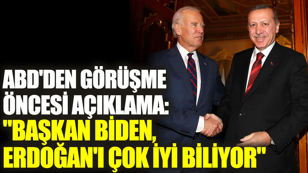 ABD'den görüşme öncesi açıklama: 'Başkan Biden, Erdoğan'ı çok iyi biliyor'