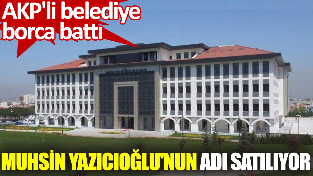 AKP'li belediye borcunu Muhsin Yazıcıoğlu'nun adını satarak ödeyecek