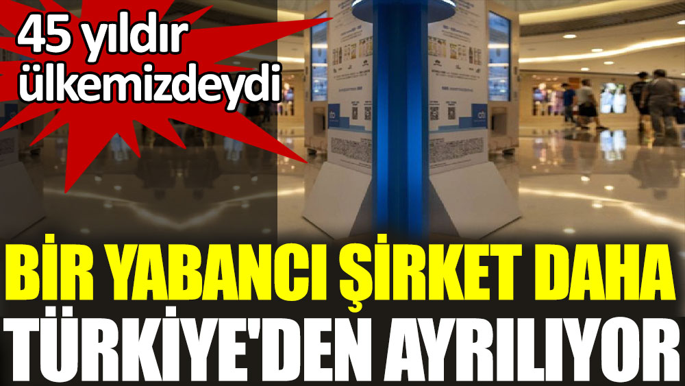Bir yabancı şirket daha Türkiye'den ayrılıyor