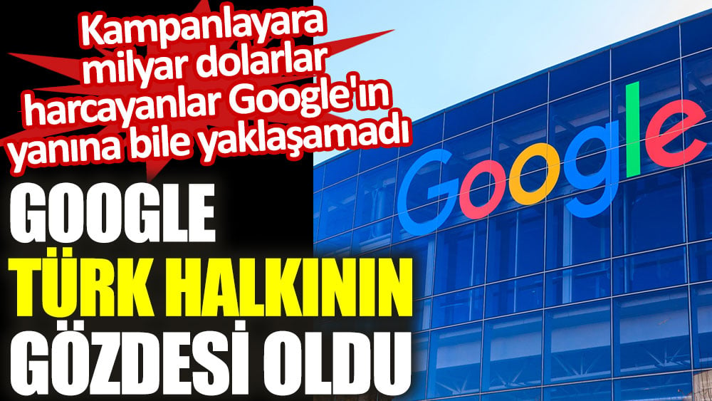 Google Türk halkının gözdesi oldu