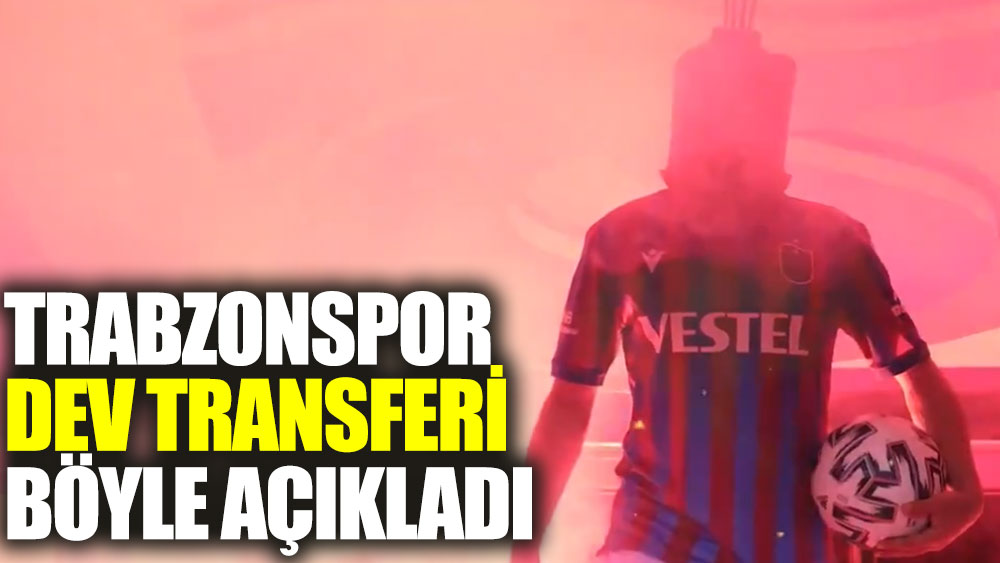 Trabzonspor dev transferi böyle açıkladı