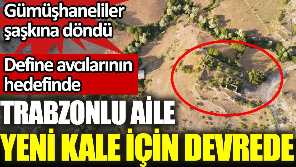 Trabzonlu aile yeni bir kale için devrede