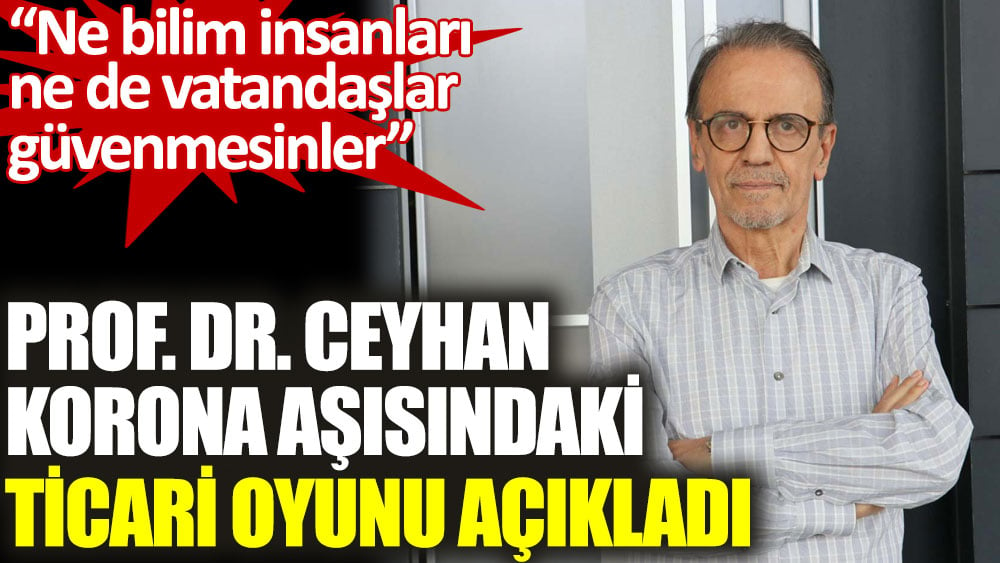 Prof. Dr. Mehmet Ceyhan korona aşısındaki ticari oyunu açıkladı