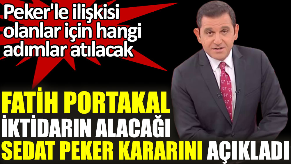 Fatih Portakal iktidarın alacağı Sedat Peker kararını açıkladı