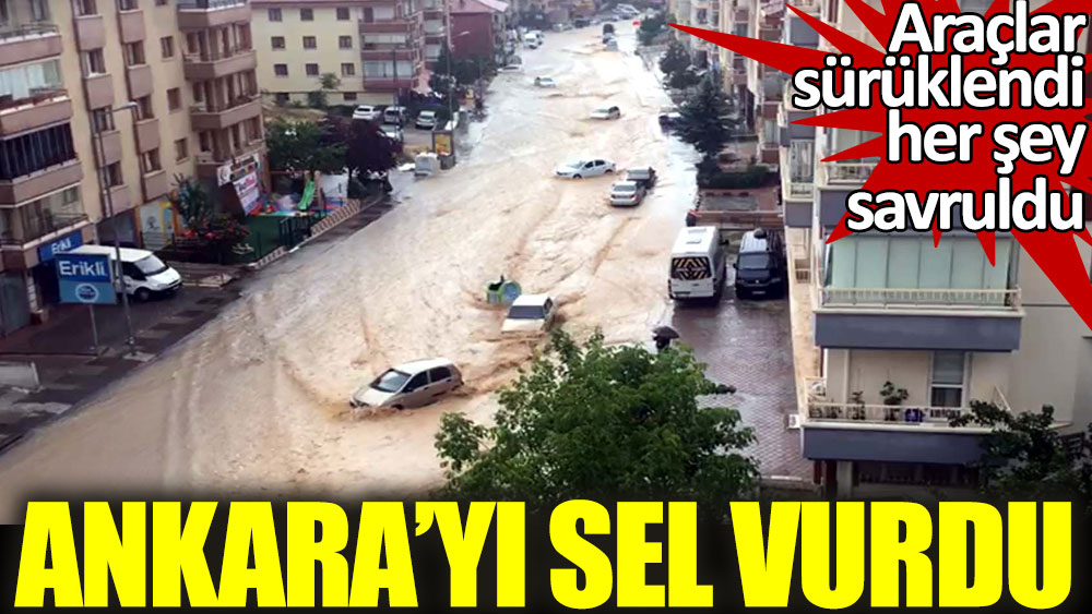 Ankara'yı sel vurdu. Arabalar sürüklendi her şey savruldu