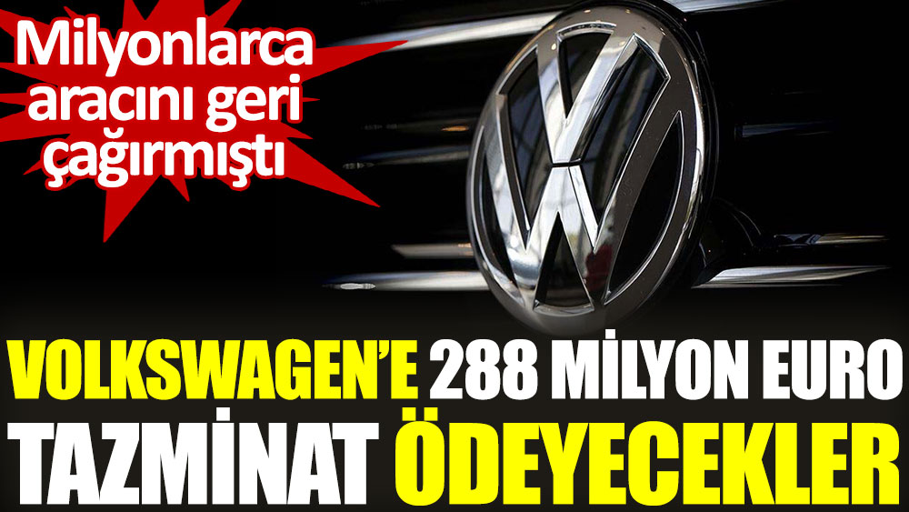 Volkswagen’e 288 milyon euro tazminat ödeyecekler