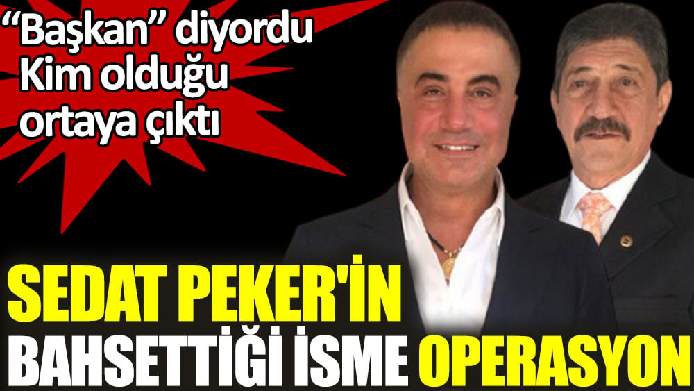 Sedat Peker'in videolarında bahsettiği isme operasyon