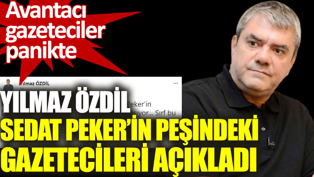 Yılmaz Özdil Sedat Peker’in peşindeki gazetecileri açıkladı