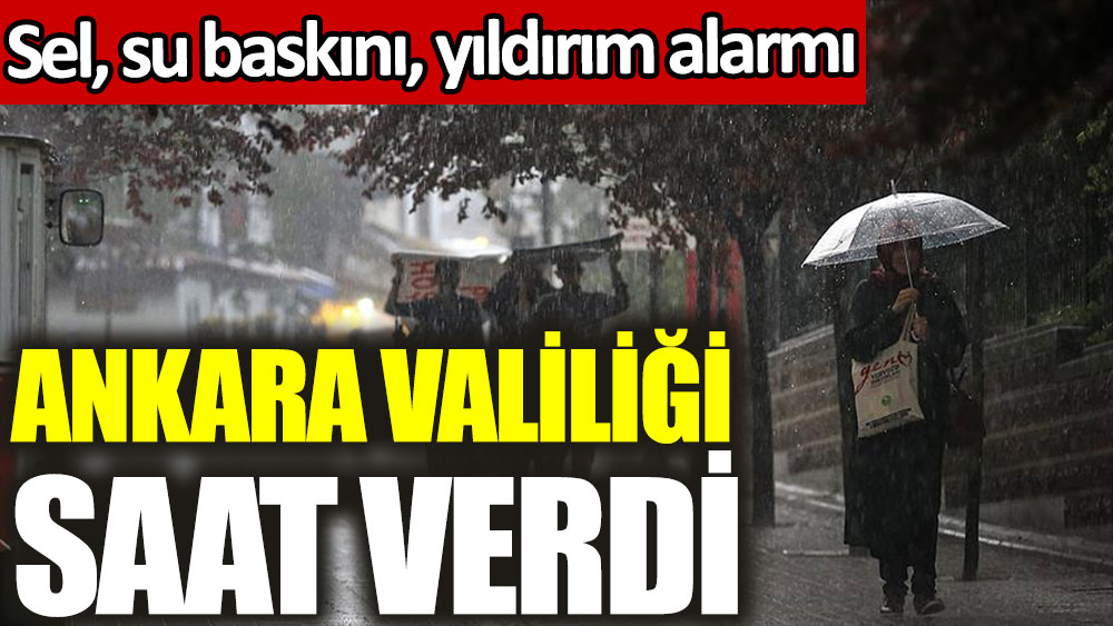 Ankara Valiliği gök gürültülü sağanak için saat verdi