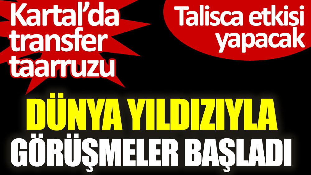 Beşiktaş, dünya yıldızıyla görüşmelere başladı