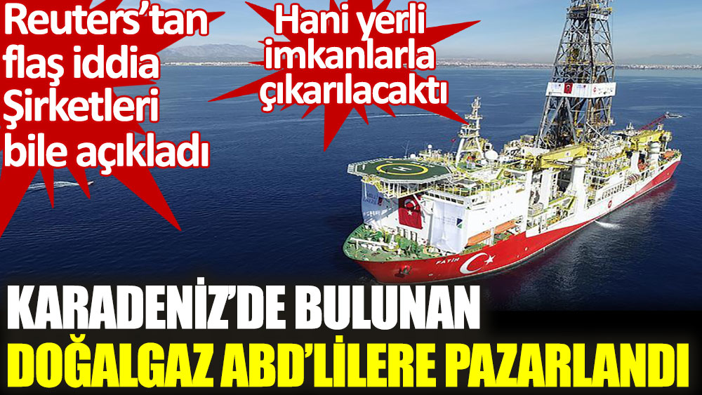Karadeniz’de bulunan doğalgaz ABD’li şirketlere pazarlandı