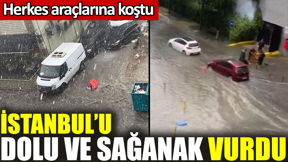İstanbul'u dolu ve sağanak vurdu
