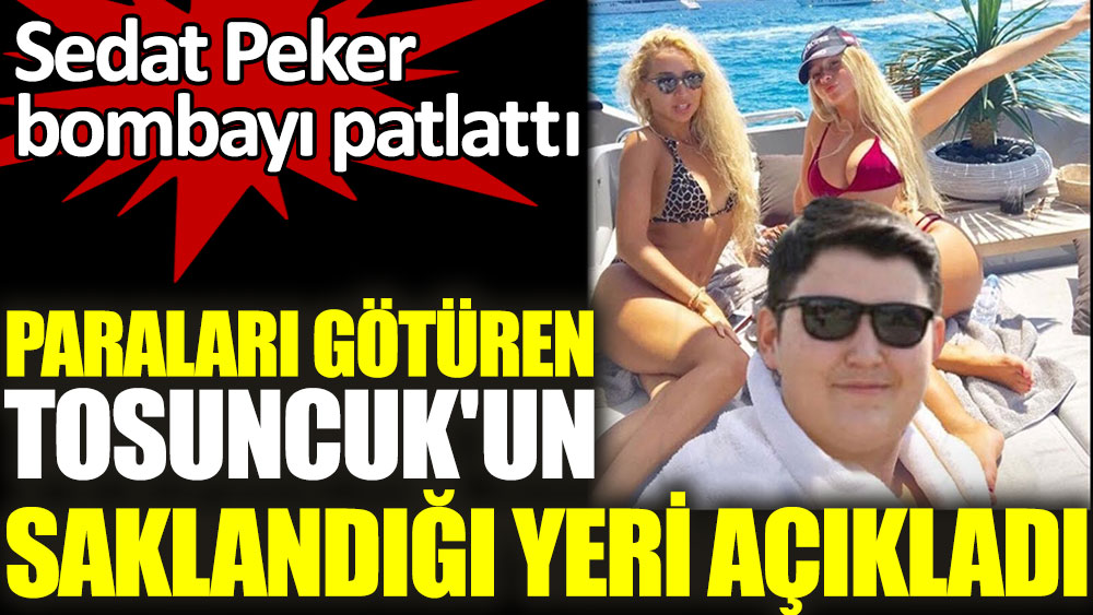 Sedat Peker paraları götüren Tosuncuk'un saklandığı yeri açıkladı