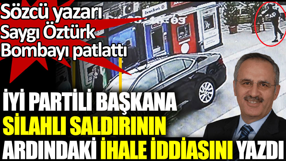 Saygı Öztürk İYİ Partili Mustafa Bıyık’a silahlı saldırının ardındaki ihale iddiasını yazdı
