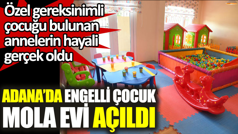Adana'da engelli çocuk mola evi açıldı