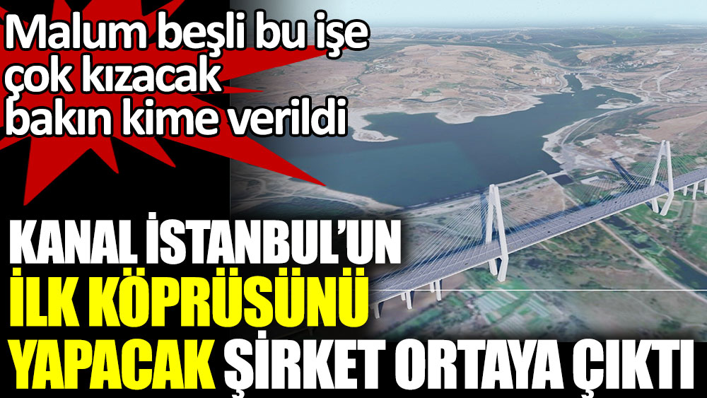 Kanal İstanbul’un ilk köprüsünü yapacak şirket ortaya çıktı