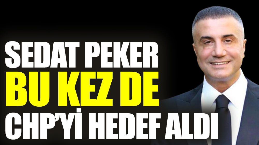 Sedat Peker bu kez de CHP’yi hedef aldı
