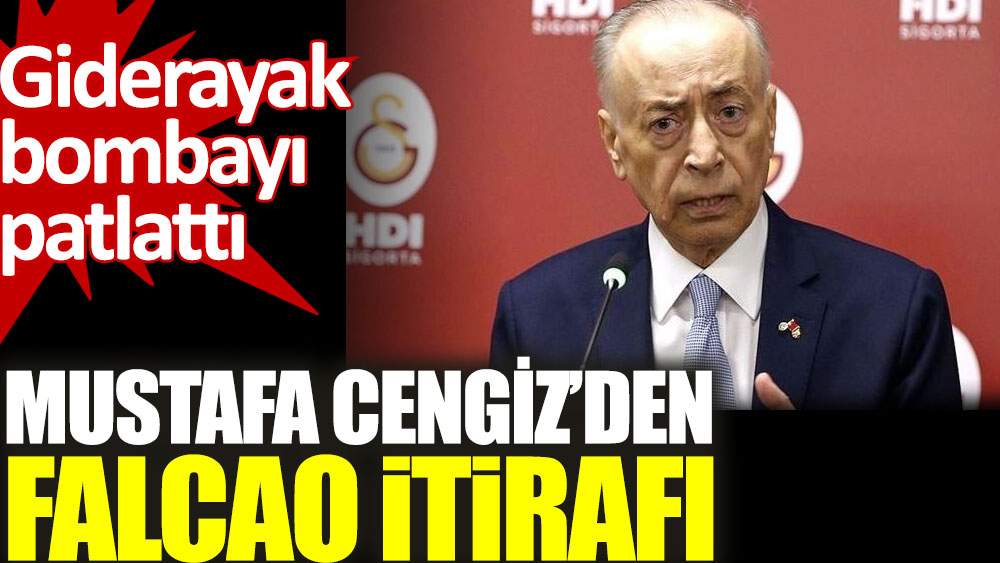 Galatasaray Başkanı Mustafa Cengiz'den Falcao itirafı