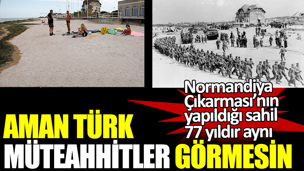 Aman Türk müteahhitler Normandiya'yı görmesin