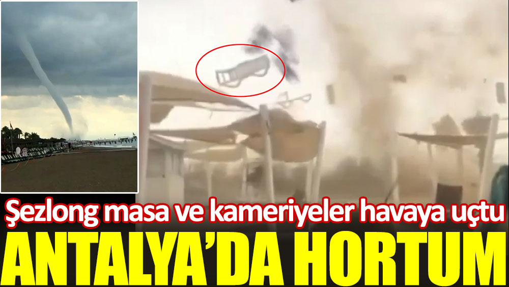 Antalya'daki hortum yıktı geçti. Şezlong masa ve kameriyeler havaya uçtu
