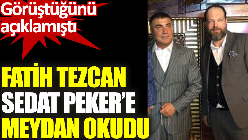Fatih Tezcan Sedat Peker'e meydan okudu