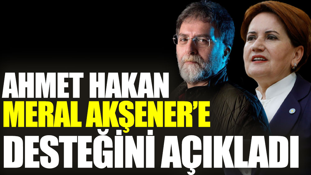 Ahmet Hakan Meral Akşener’e desteğini açıkladı