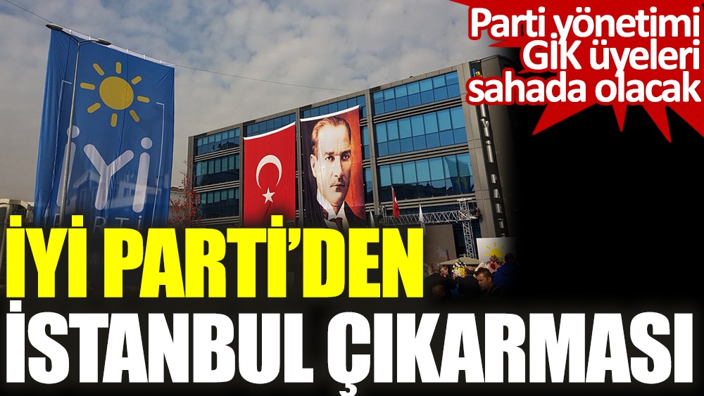 İYİ Parti'den İstanbul çıkarması! Parti yönetimi, GİK üyeleri ve milletvekilleri sahada olacak