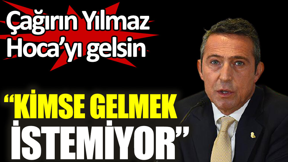 Fenerbahçe Başkanı Ali Koç: Kimse gelmek istemiyor